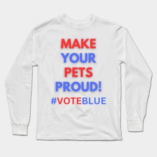 MAKE YOUR PETS PROUD!  #VOTEBLUE Long Sleeve T-Shirt